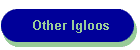 Other Igloos